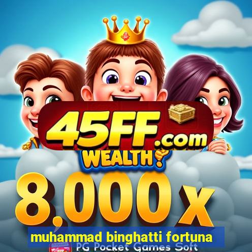 muhammad binghatti fortuna